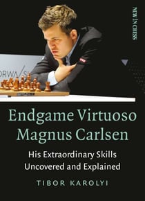 Endgame Virtuoso Magnus Carlsen - His Extraordinary Skills Uncovered and Explained