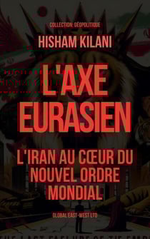 L'Axe Eurasien: L'Iran au cœur du nouvel ordre mondial - Géopolitique