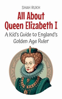 All About Queen Elizabeth I: A Kid’s Guide to England’s Golden Age Ruler - Knowledge Books For Kids, #57