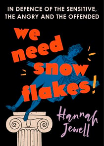We Need Snowflakes - In defence of the sensitive, the angry and the offended. As featured on R4 Woman's Hour