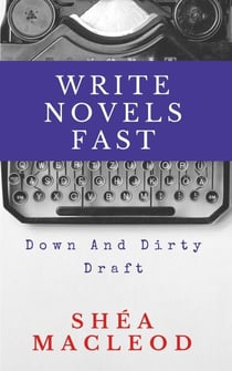 Write Novels Fast: Down and Dirty Draft - Write Novels Fast, #2