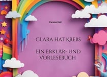 Clara hat Krebs - ein Erklär - und Vorlesebuch