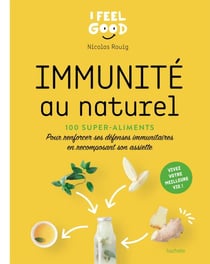 Immunité au naturel - 100 super-aliments pour renforcer ses défenses immunitaires en recomposant son assiette
