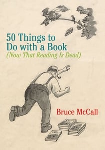 50 Things to Do with a Book - (Now That Reading Is Dead)