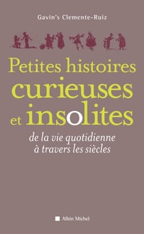 Petites Histoires curieuses et insolites - de la vie quotidienne à travers les siècles