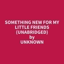Something New for my Little Friends (Unabridged)