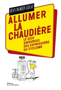 Allumer la chaudière. Le Dico savoureux des expressions du cyclisme - Le Dico savoureux des expressions du cyclisme
