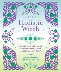 The Holistic Witch - Connecting with Your Personal Power for Magickal Self-Care