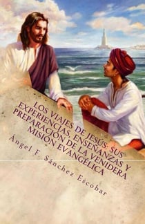 Los viajes de Jesús: Sus experiencias, enseñanzas y preparación de la venidera misión evangélica