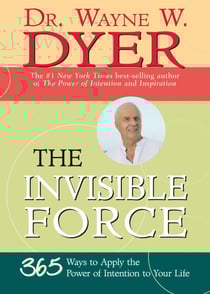 The Invisible Force - 365 Ways to Apply the Power of Intention to Your Life