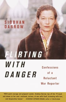 Flirting with Danger - Confessions of a Reluctant War Reporter