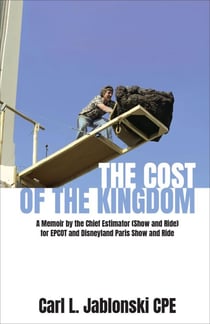The Cost of the Kingdom: A Memoir by the Chief Estimator (Show and Ride) for EPCOT and Disneyland Paris