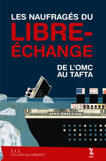 Les naufragés du libre-échange - De l'OMC au Tafta