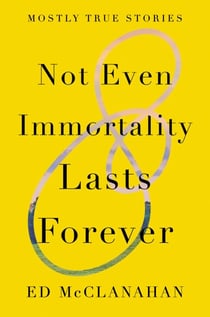 Not Even Immortality Lasts Forever - Mostly True Stories