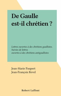 De Gaulle est-il chrétien ? - Lettres ouvertes à des chrétiens gaullistes. Suivies de lettres ouvertes à des chrétiens antigaullistes