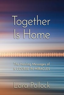 Together Is Home: The Healing Messages of a Course in Miracles