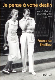 Je pense à votre destin - André Malraux et Josette Clotis - 1933-1944