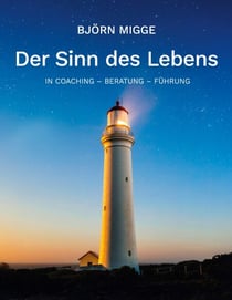 Der Sinn des Lebens - In Coaching - Beratung - Führung