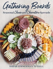 Gathering Boards - Seasonal Cheese and Charcuterie Spreads for Easy and Memorable Entertaining