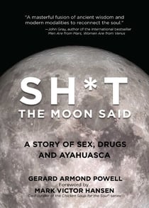 Sh*t the Moon Said - A Story of Sex, Drugs, and Ayahuasca