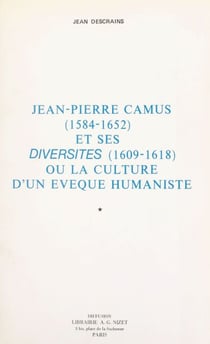 Jean-Pierre Camus (1584-1652) et ses "Diversités" (1609-1618) (1) - Ou La culture d'un évêque humaniste