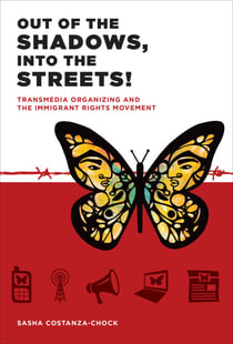 Out of the Shadows, Into the Streets! - Transmedia Organizing and the Immigrant Rights Movement