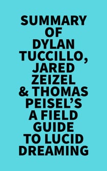 Summary of Dylan Tuccillo, Jared Zeizel & Thomas Peisel's A Field Guide to Lucid Dreaming