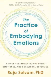 The Practice of Embodying Emotions - A Guide for Improving Cognitive, Emotional, and Behavioral Outcomes