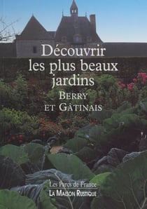 Découvrir les plus beaux jardins - Berry et Gâtinais