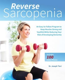 Reverse Sarcopenia - An Easy-to-Follow Program to Keep Muscles Strong and Youthful While Reducing Your Risk of Developing Dementia