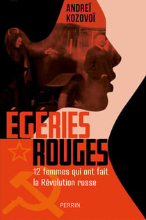 Égéries rouges - Douze femmes qui ont fait la Révolution russe - 12 femmes qui ont fait la Révolution russe