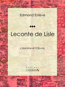 Leconte de Lisle - L'Homme et l'Oeuvre