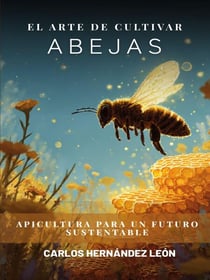 El Arte de Cultivar Abejas: Apicultura para un Futuro Sustentable