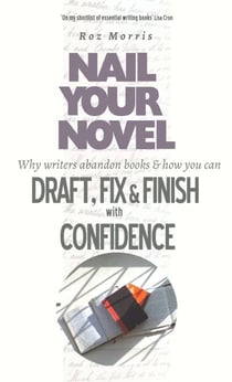 Nail Your Novel: Why Writers Abandon Books And How You Can Draft, Fix and Finish With Confidence - Nail Your Novel, #3