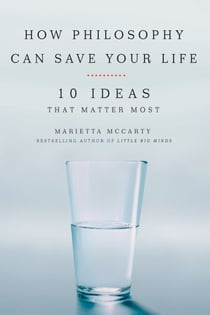 How Philosophy Can Save Your Life - 10 Ideas That Matter Most