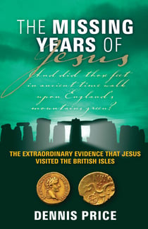 The Missing Years of Jesus - The Extraordinary Evidence that Jesus Visited the British Isles