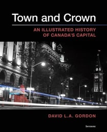 Town and Crown - An Illustrated History of Canada’s Capital
