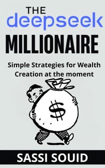 The DeepSeek Millionaire : Simple Strategies for Wealth Creation at The Moment - The AI Wealth Engine, #1