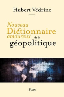 Nouveau Dictionnaire amoureux de la géopolitique - Plus de 250 pages inédites