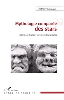 Mythologie comparée des stars - Comment les fans inventent leurs idoles