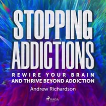 Stopping Addictions: Rewire your brain and thrive beyond addiction