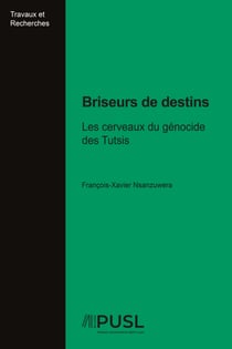 Briseurs de destins - Les cerveaux du génocide des Tutsis