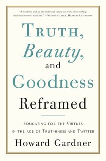 Truth, Beauty, and Goodness Reframed - Educating for the Virtues in the Age of Truthiness and Twitter