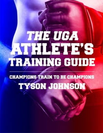 The UGA Athlete's Training Guide: Champions Train to be Champions