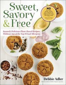 Sweet, Savory, and Free - Insanely Delicious Plant-Based Recipes without Any of the Top 8 Food Allergens