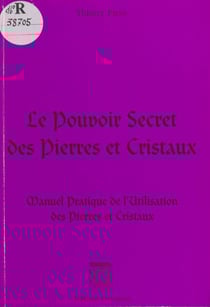 Le pouvoir secret des pierres et cristaux - Manuel pratique de l'utilisation des pierres et cristaux