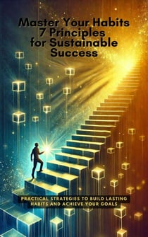 Master Your Habits: 7 Principles for Sustainable Success