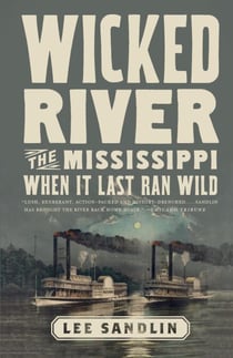Wicked River - The Mississippi When It Last Ran Wild