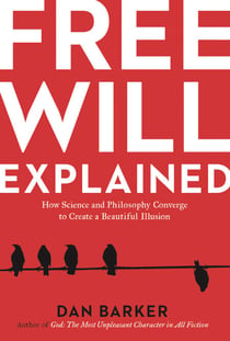 Free Will Explained - How Science and Philosophy Converge to Create a Beautiful Illusion
