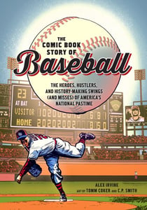 The Comic Book Story of Baseball - The Heroes, Hustlers, and History-Making Swings (and Misses) of America's National Pastime
